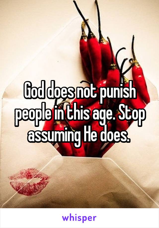 God does not punish people in this age. Stop assuming He does. 