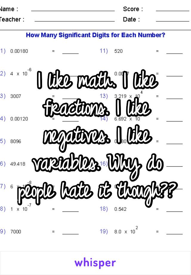 I like math. I like fractions. I like negatives. I like variables. Why do people hate it though??