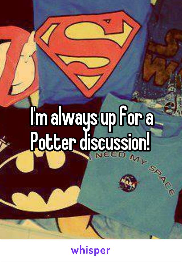 I'm always up for a Potter discussion! 