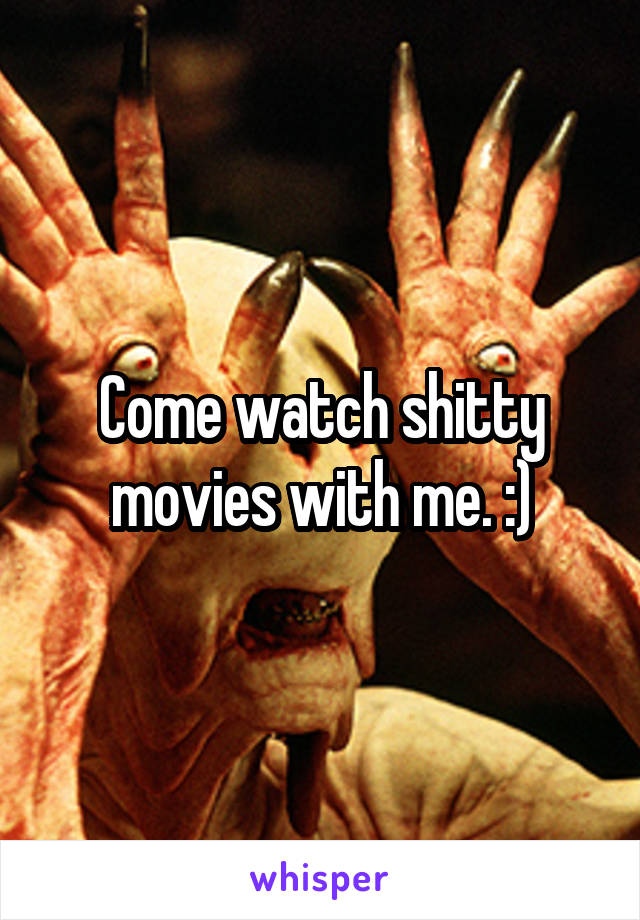 Come watch shitty movies with me. :)