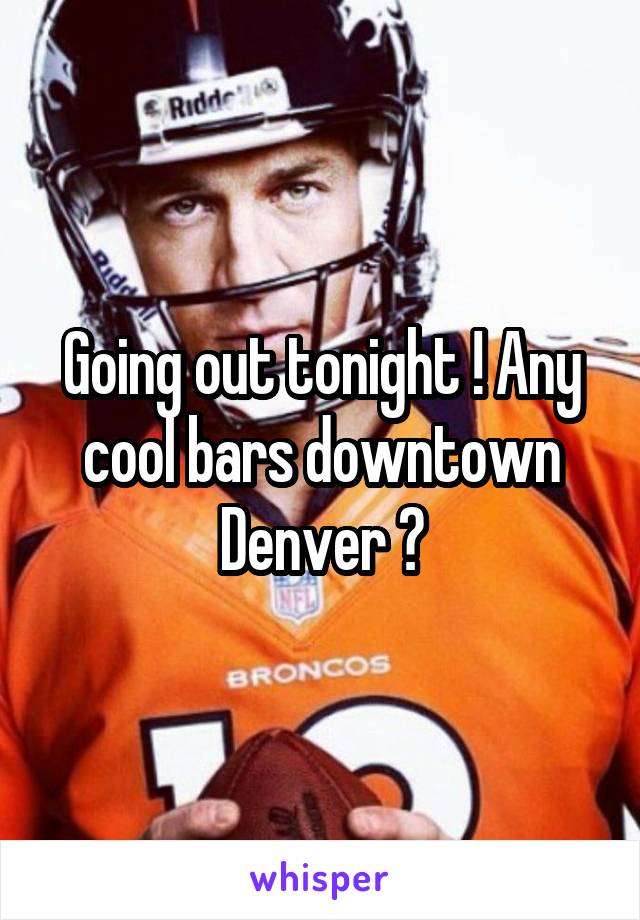 Going out tonight ! Any cool bars downtown Denver ?