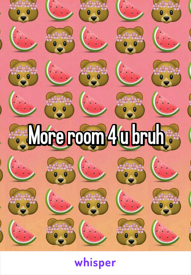 More room 4 u bruh