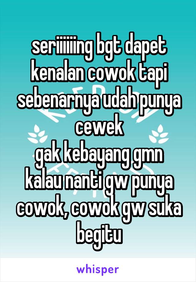 seriiiiiing bgt dapet kenalan cowok tapi sebenarnya udah punya cewek
gak kebayang gmn kalau nanti gw punya cowok, cowok gw suka begitu