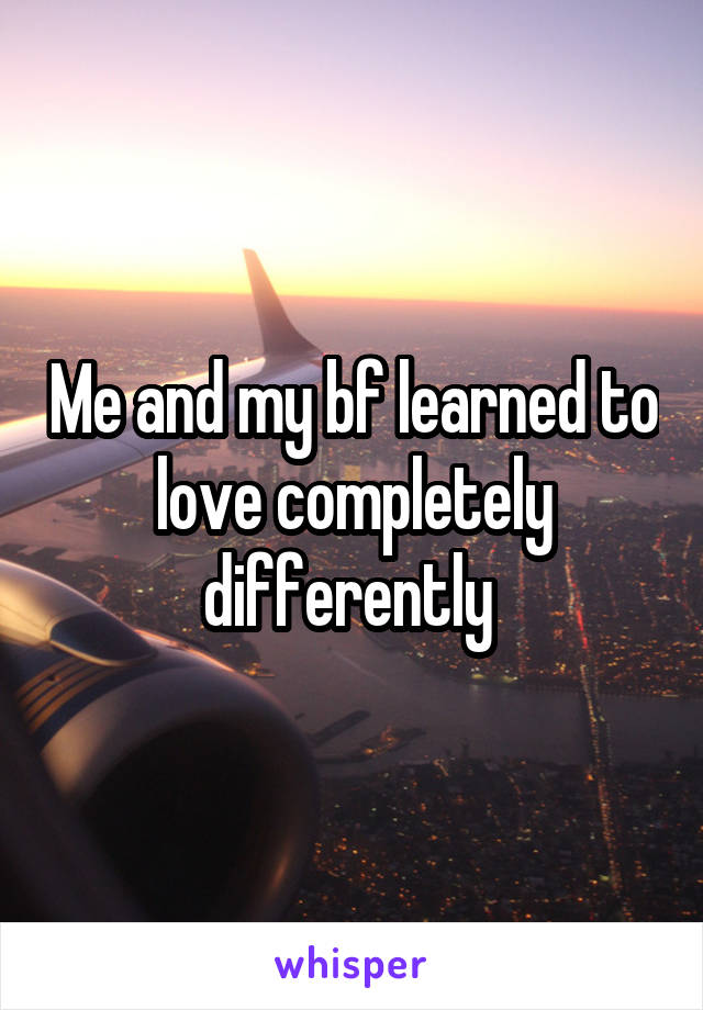 Me and my bf learned to love completely differently 