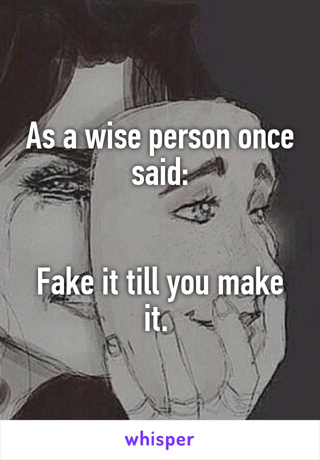 As a wise person once said:


Fake it till you make it. 