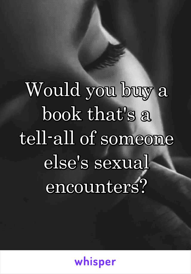 Would you buy a book that's a tell-all of someone else's sexual encounters?