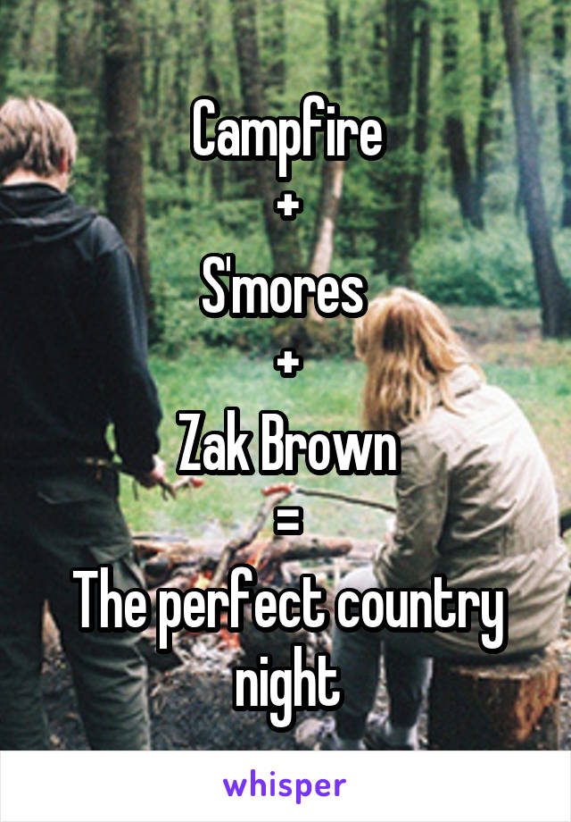 Campfire
+
S'mores 
+
Zak Brown
=
The perfect country night