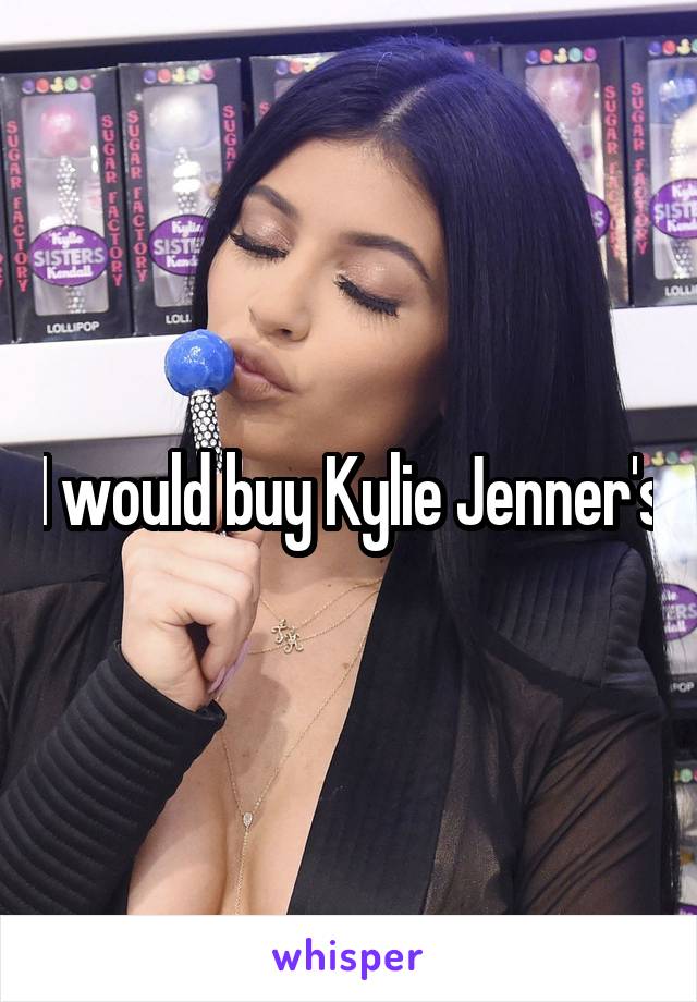 I would buy Kylie Jenner's