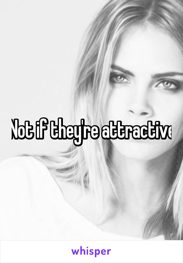 Not if they're attractive