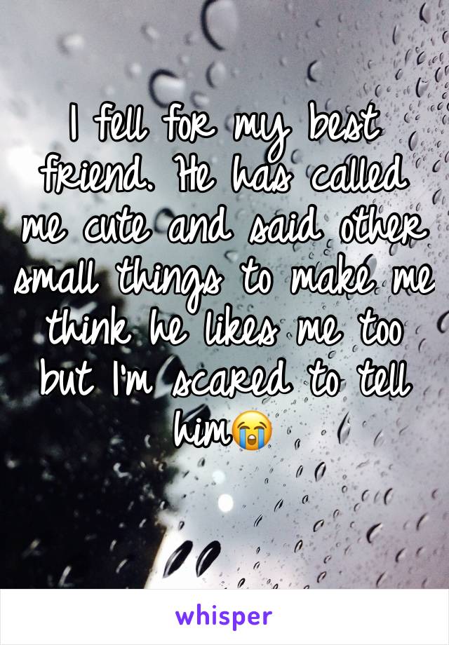 
I fell for my best friend. He has called me cute and said other small things to make me think he likes me too but I'm scared to tell him😭