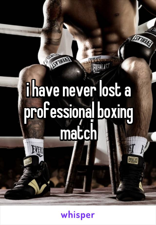 i have never lost a professional boxing match