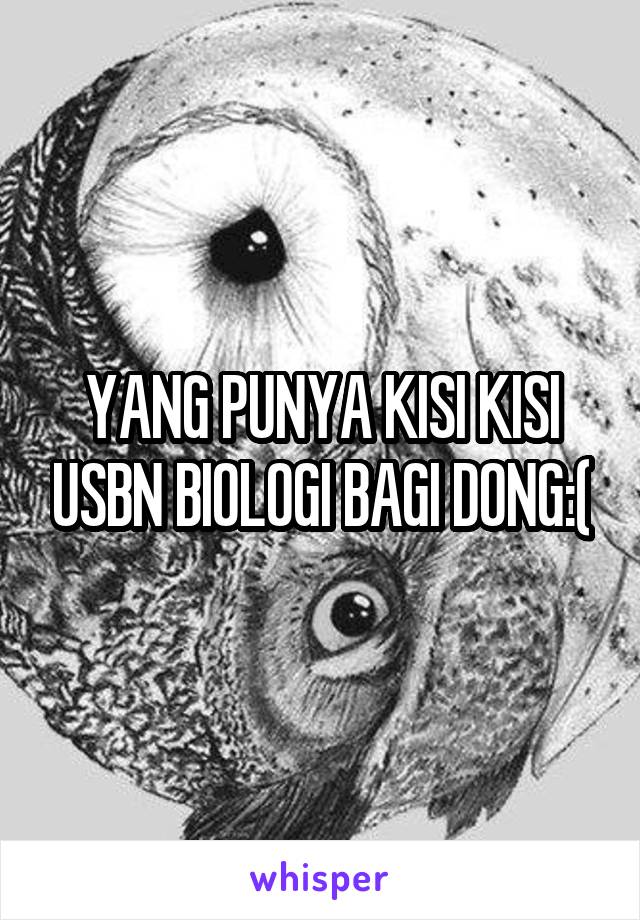 YANG PUNYA KISI KISI USBN BIOLOGI BAGI DONG:(