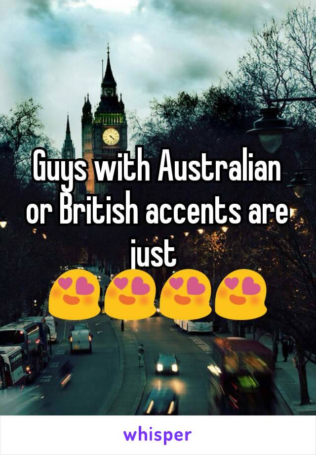 Guys with Australian or British accents are just 
😍😍😍😍