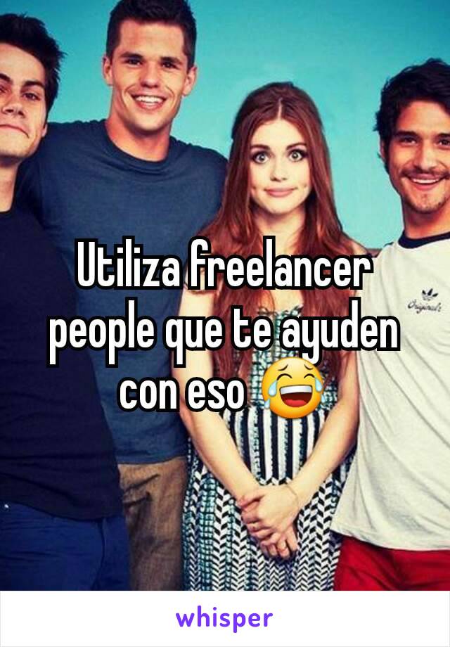 Utiliza freelancer people que te ayuden con eso 😂