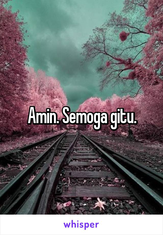 Amin. Semoga gitu.