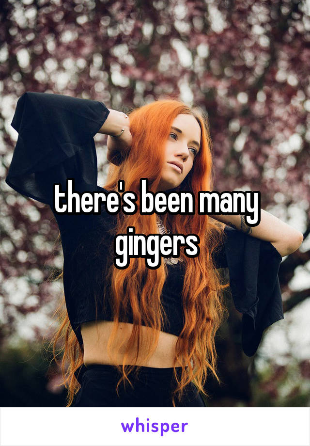 there's been many gingers