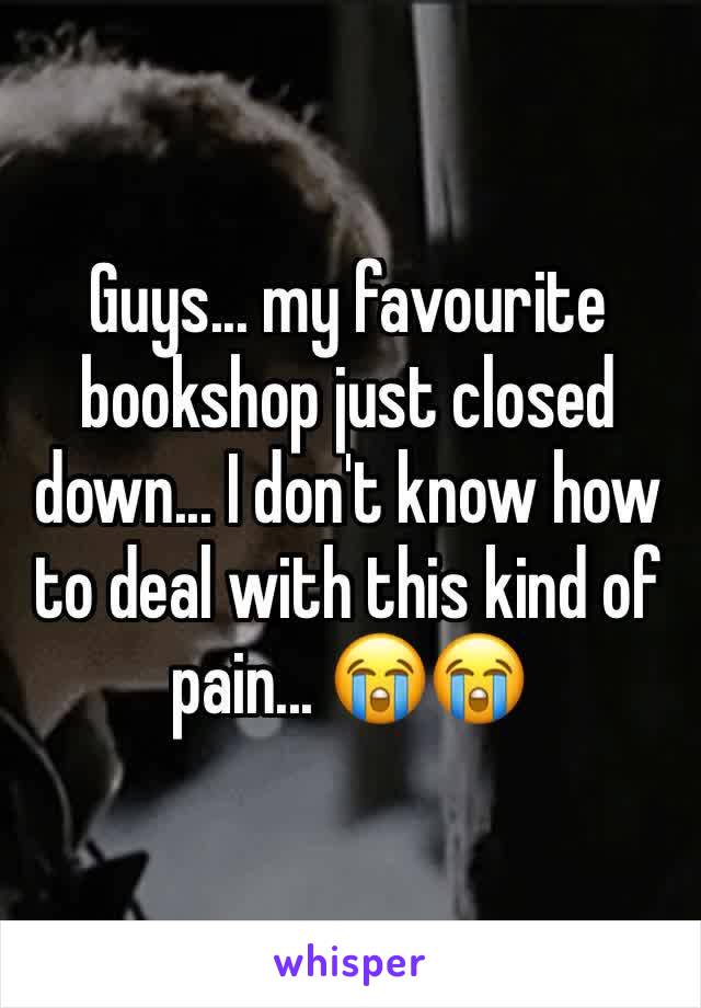 Guys... my favourite bookshop just closed down... I don't know how to deal with this kind of pain... 😭😭