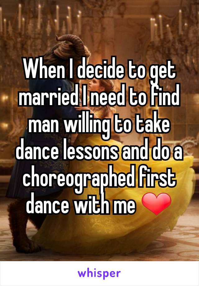 When I decide to get married I need to find man willing to take dance lessons and do a choreographed first dance with me ❤