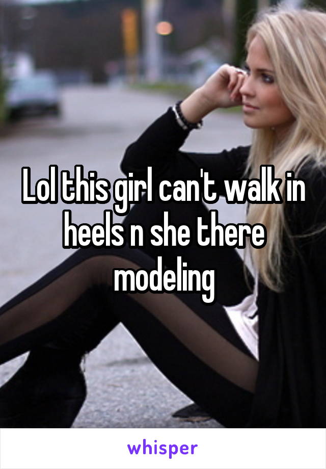 Lol this girl can't walk in heels n she there modeling