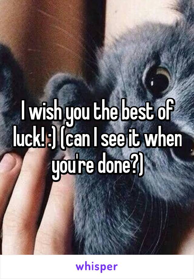 I wish you the best of luck! :) (can I see it when you're done?)