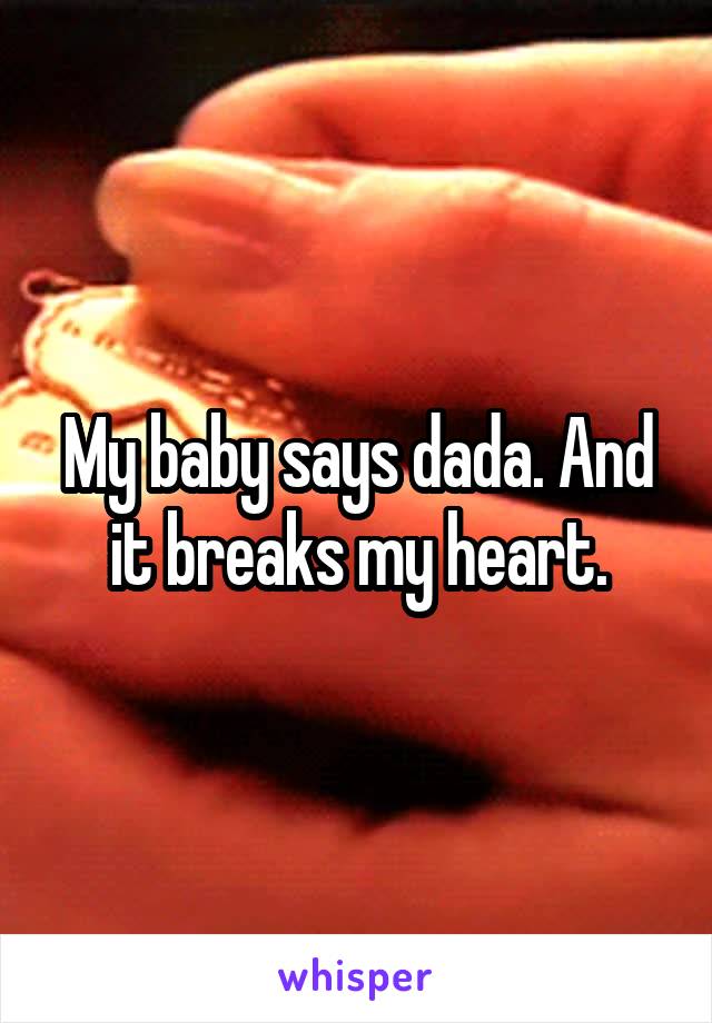 My baby says dada. And it breaks my heart.