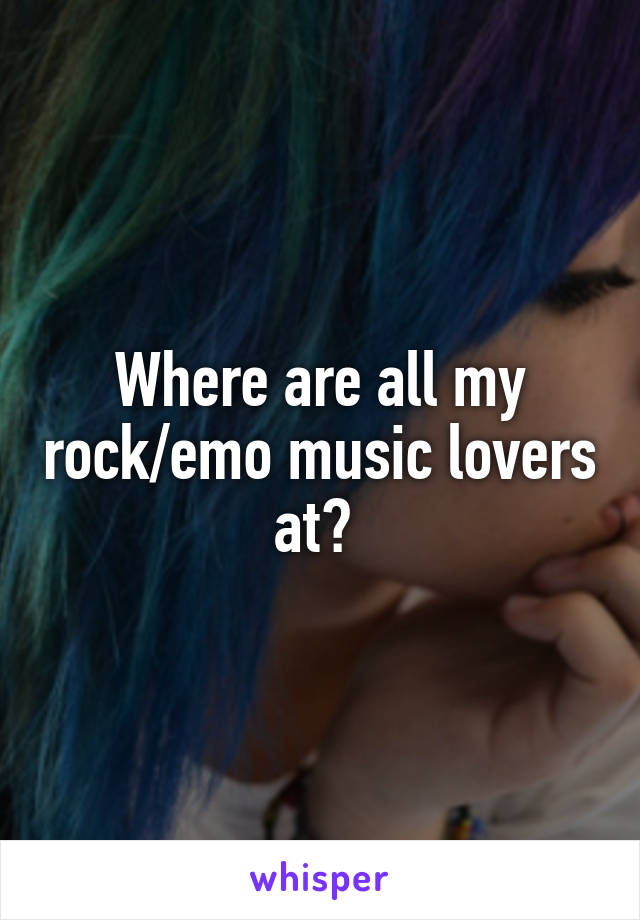 Where are all my rock/emo music lovers at? 