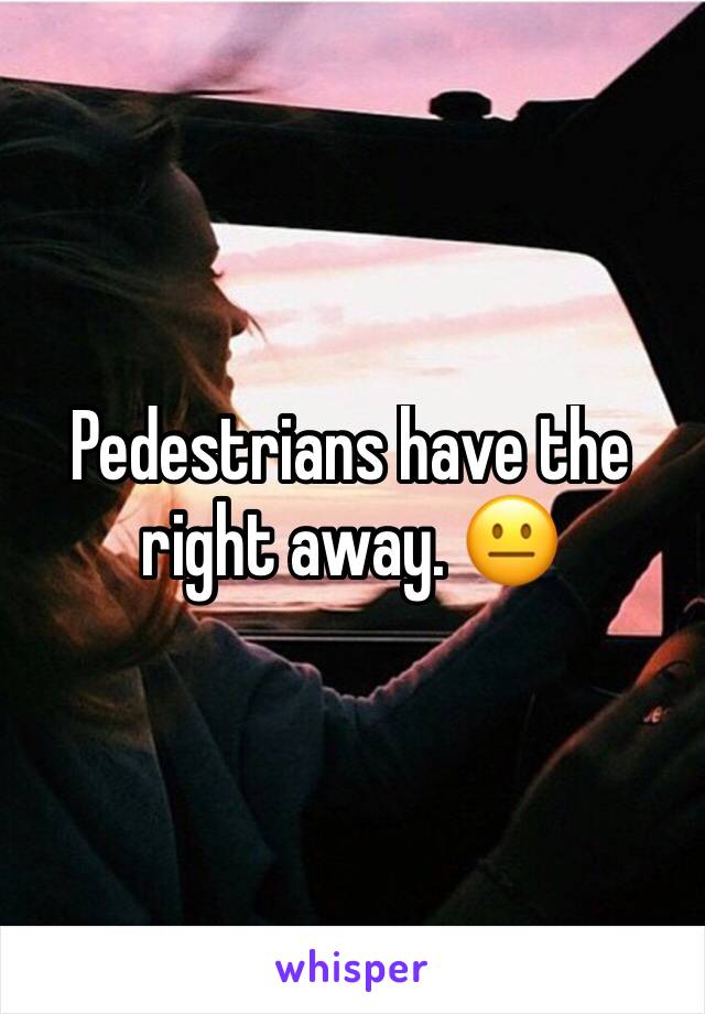 Pedestrians have the right away. 😐