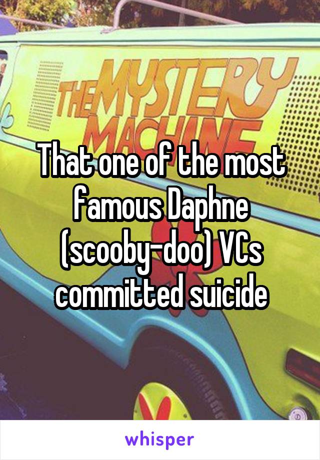 That one of the most famous Daphne (scooby-doo) VCs committed suicide