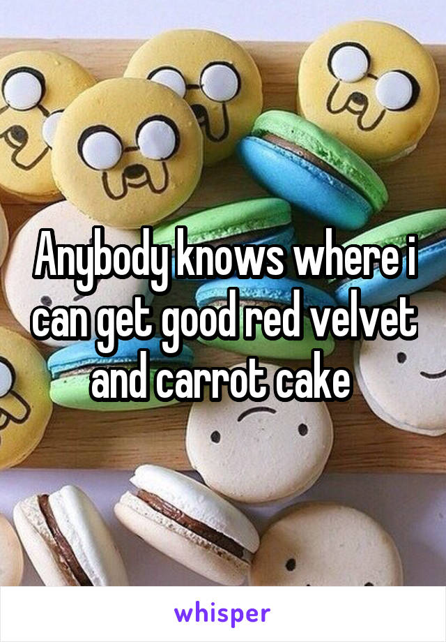 Anybody knows where i can get good red velvet and carrot cake 