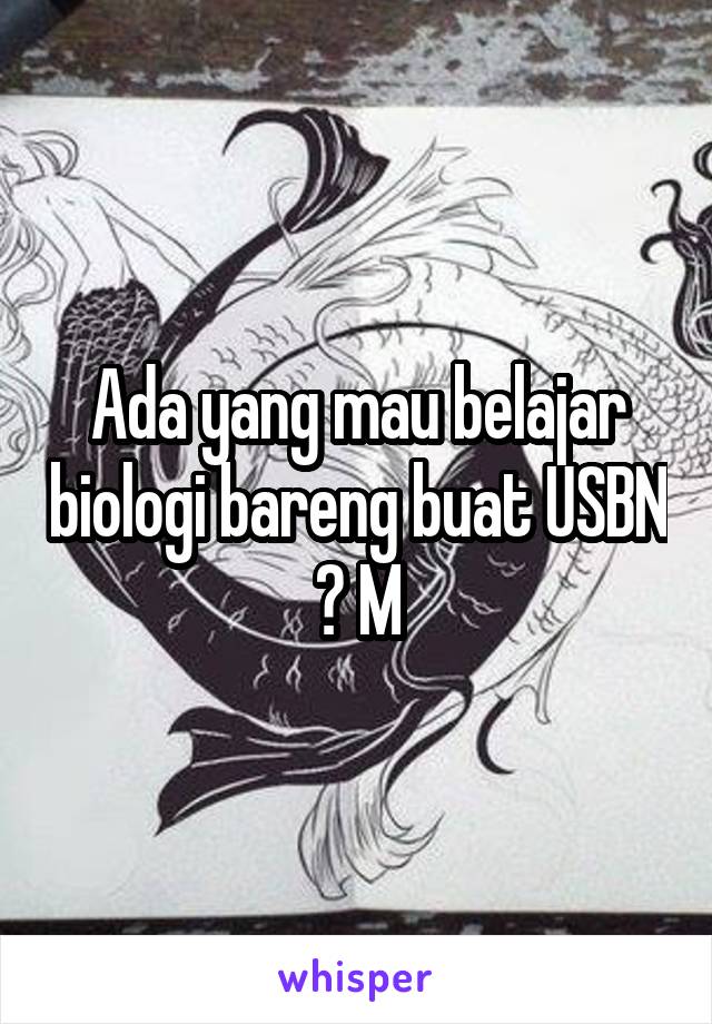 Ada yang mau belajar biologi bareng buat USBN ? M