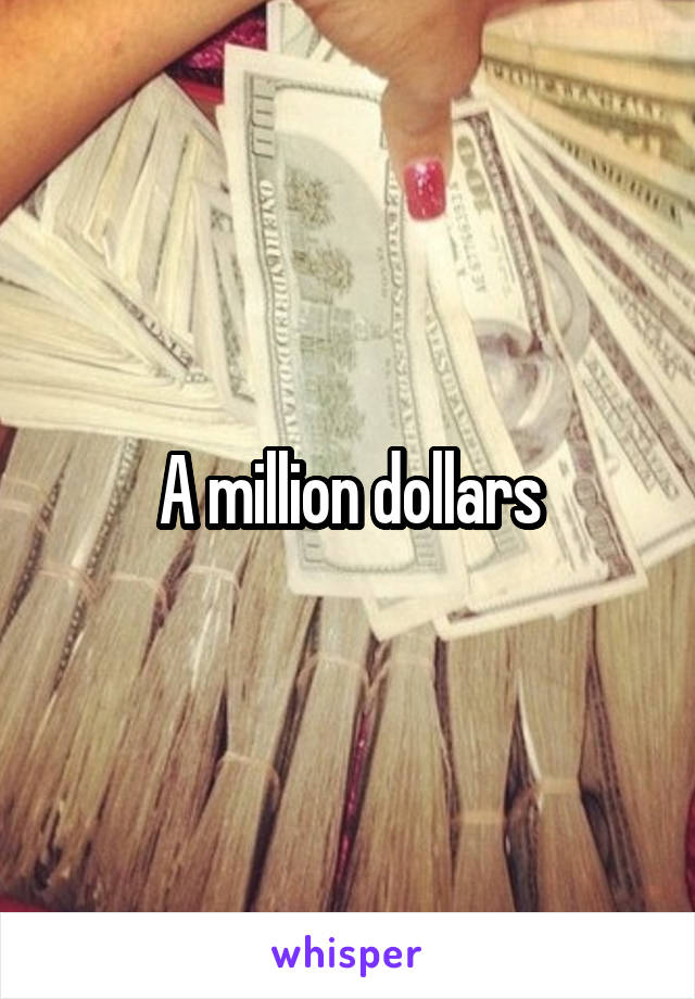 A million dollars