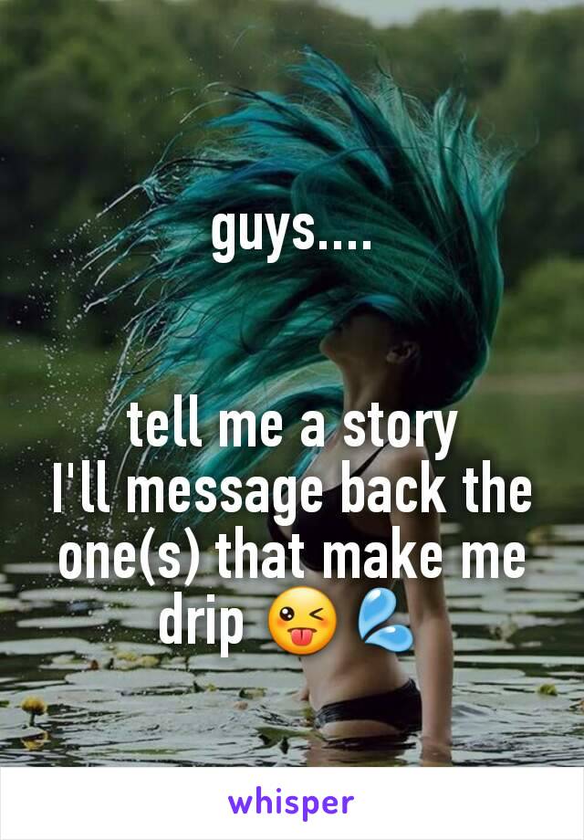 guys....


tell me a story
I'll message back the one(s) that make me drip 😜💦