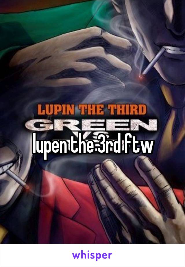 
lupen the 3rd ftw