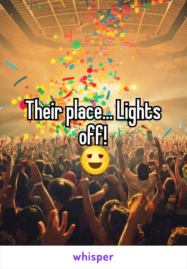 Their place... Lights off!
 😍