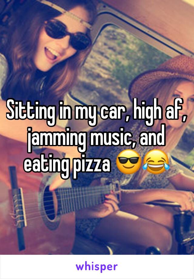 Sitting in my car, high af, jamming music, and eating pizza 😎😂