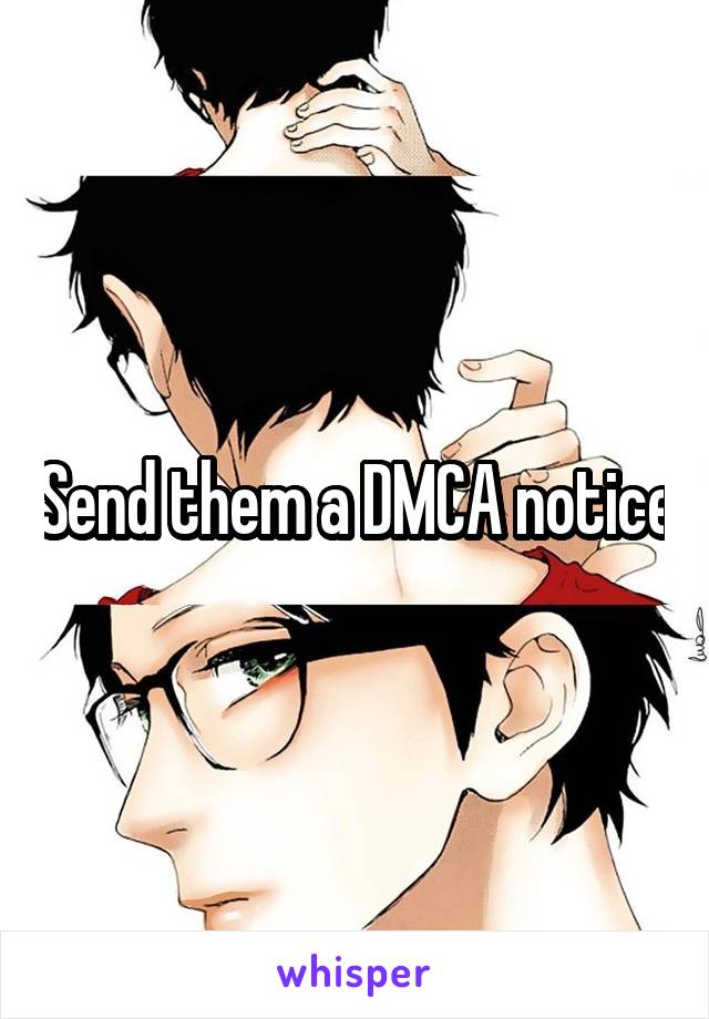 Send them a DMCA notice