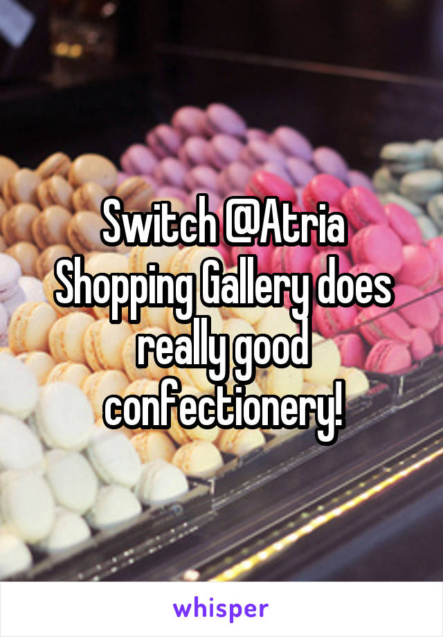 Switch @Atria Shopping Gallery does really good confectionery!