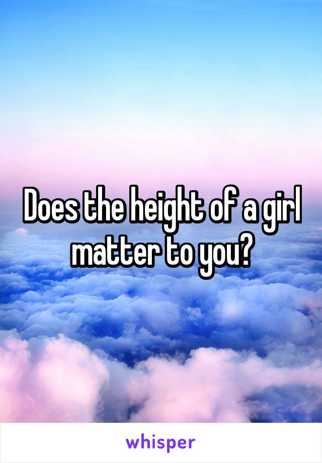 Does the height of a girl matter to you?