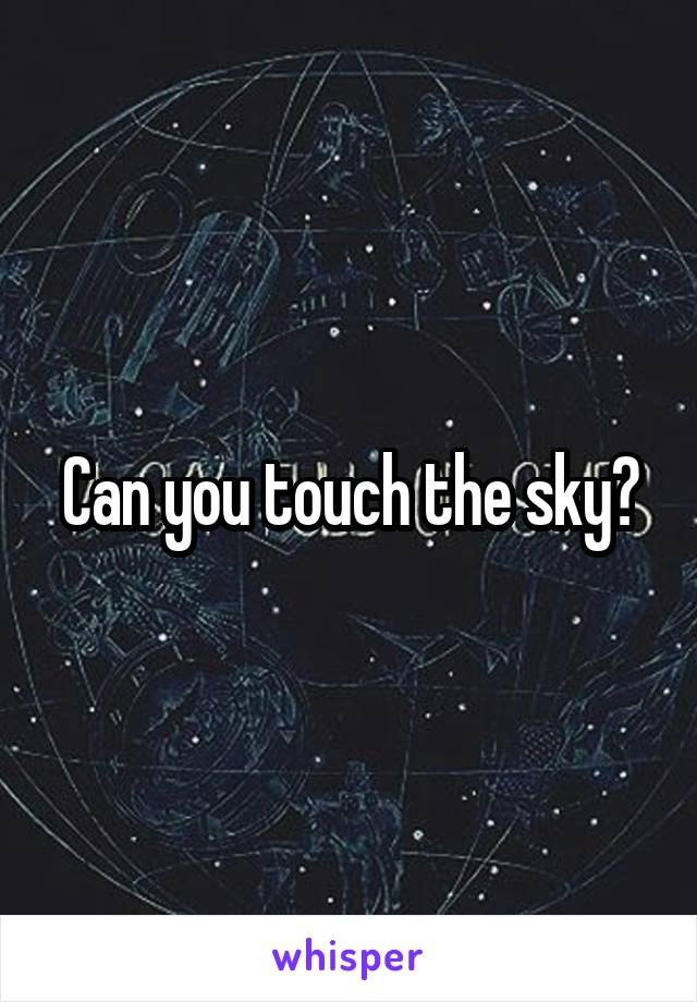 Can you touch the sky?