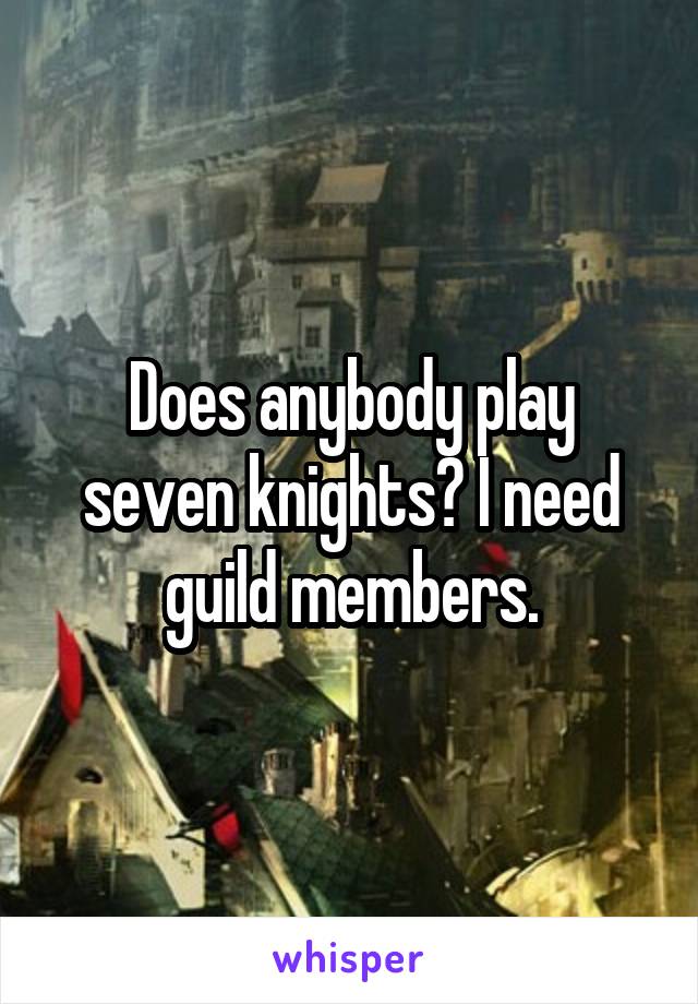 Does anybody play seven knights? I need guild members.