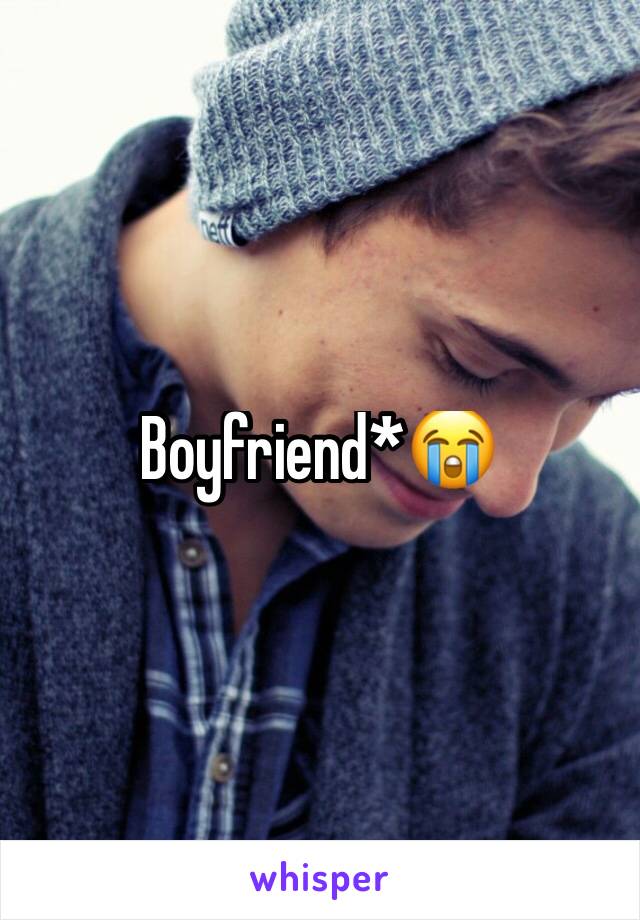 Boyfriend*😭