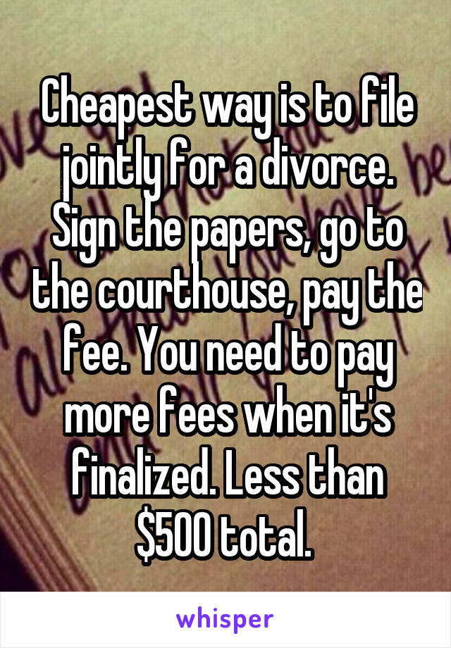 Cheapest way is to file jointly for a divorce. Sign the papers, go to the courthouse, pay the fee. You need to pay more fees when it's finalized. Less than $500 total. 