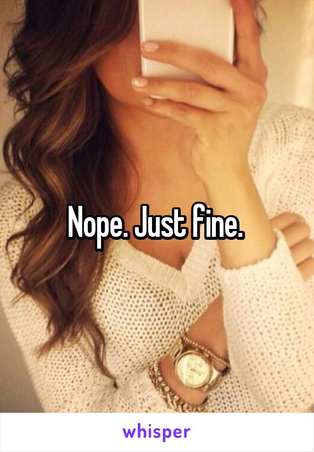 Nope. Just fine. 