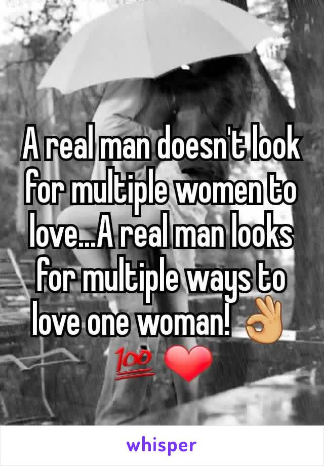 A real man doesn't look for multiple women to love...A real man looks for multiple ways to love one woman! 👌💯❤