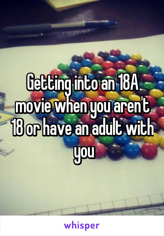 Getting into an 18A movie when you aren't 18 or have an adult with  you