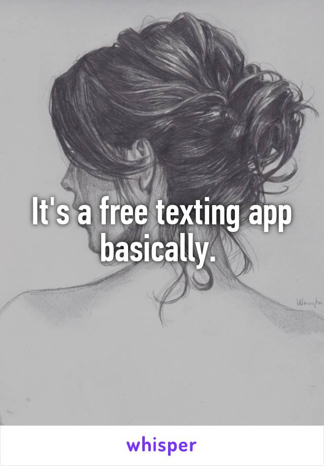 It's a free texting app basically. 