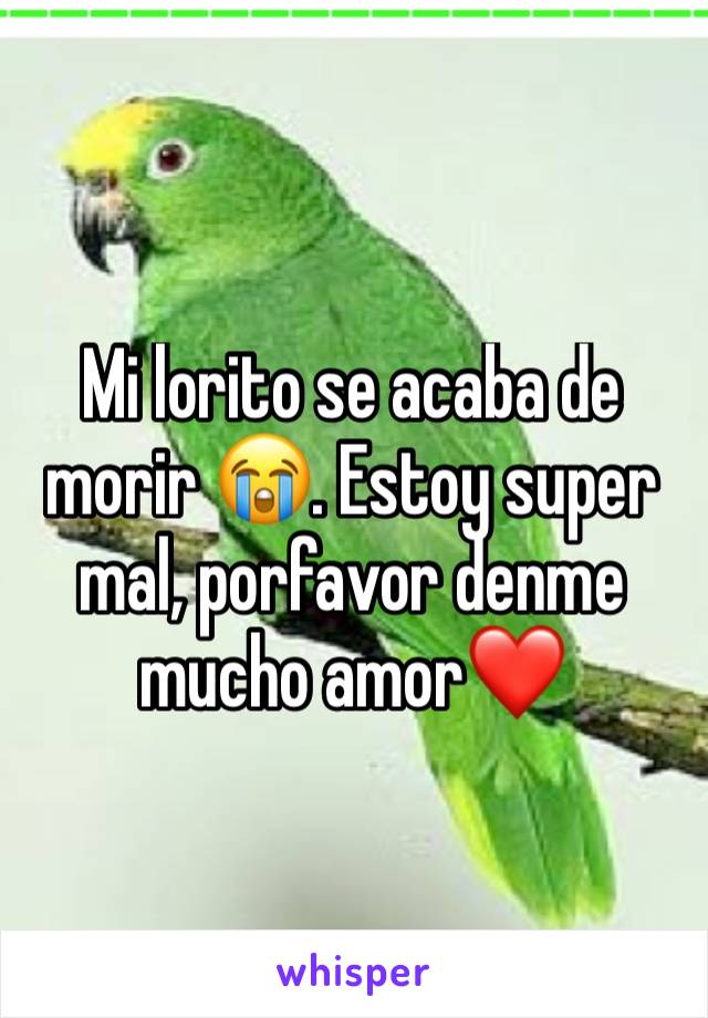 Mi lorito se acaba de morir 😭. Estoy super mal, porfavor denme mucho amor❤️