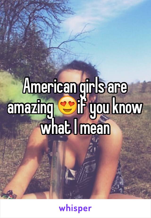 American girls are amazing 😍if you know what I mean