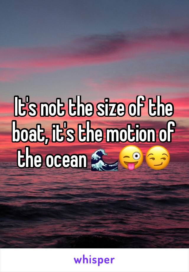 It's not the size of the boat, it's the motion of the ocean 🌊😜😏