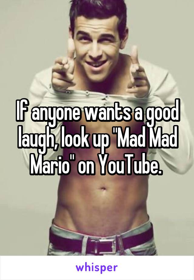 If anyone wants a good laugh, look up "Mad Mad Mario" on YouTube. 